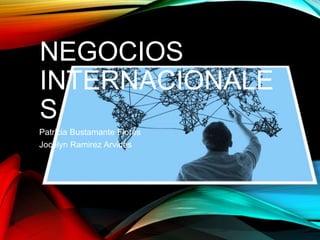 NEGOCIOS
INTERNACIONALE
S
Patricia Bustamante Flores
Jocelyn Ramirez Arvides
 