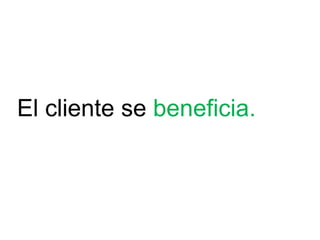 El cliente se beneficia.
 