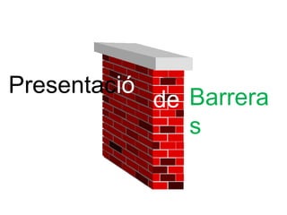 Presentació
n
de Barrera
s
 