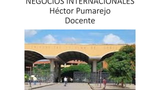 NEGOCIOS INTERNACIONALES
Héctor Pumarejo
Docente
 