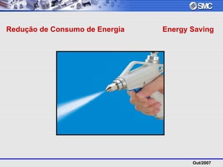 Out/2007
Redução de Consumo de Energia Energy Saving
 