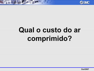 Out/2007
Qual o custo do ar
comprimido?
 