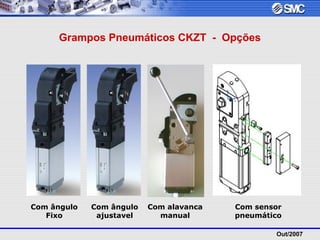 Out/2007
Grampos Pneumáticos CKZT - Opções
Com ângulo
ajustavel
Com alavanca
manual
Com sensor
pneumático
Com ângulo
Fixo
 