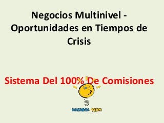 Negocios Multinivel -
Oportunidades en Tiempos de
Crisis
Sistema Del 100% De Comisiones
 
