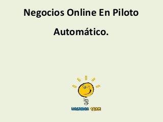 Negocios Online En Piloto
      Automático.
 