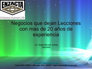 Negocios que dejan Lecciones con mas de 20 años de experiencia Lic. Angel Barcelò Juàrez Asociado https://7119986.enzacta.com/ Telcel 6622 228851 y Movistar 6622 386852  [email_address] 