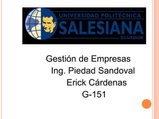 Gestión de Empresas
Ing. Piedad Sandoval
Erick Cárdenas
G-151
 