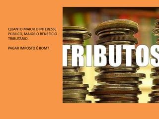 QUANTO MAIOR O INTERESSE
PÚBLICO, MAIOR O BENEFÍCIO
TRIBUTÁRIO.
PAGAR IMPOSTO É BOM?
 