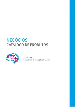 NEGÓCIOS
CATÁLOGO DE PRODUTOS
Take a Tip
Consultoria de Inovação e Negócios
 