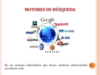 MOTORES DE BÚSQUEDA Es un sistema informático que busca archivos almacenados en servidores web  