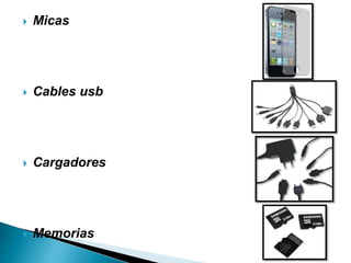  Micas 
 Cables usb 
 Cargadores 
 Memorias 
 