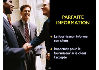 89
• Le fournisseur informe
son client
• Important pour le
fournisseur si le client
l’accepte
PARFAITE
INFORMATION
102
 
