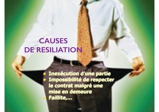 95
CAUSES
DE RESILIATION
• Inexécution d’une partie
• Impossibilité de respecter
le contrat malgré une
mise en demeure
• Faillite,…
108
 