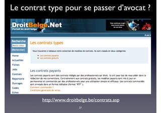 27
Le contrat type pour se passer d’avocat ?
http://www.droitbelge.be/contrats.asp
 