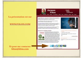La présentation est sur
WWW.FOLON.COM
Et pour me contacter
folon@folon.com
 