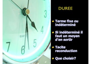68
• Terme fixe ou
indéterminé
• Si indéterminé il
faut un moyen
d’en sortir
• Tacite
reconduction
• Que choisir?
40
DUREE
81
 