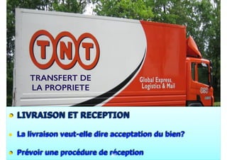 76
• LIVRAISON ET RECEPTION
• La livraison veut-elle dire acceptation du bien?
• Prévoir une procédure de réception49
TRANSFERT DE
LA PROPRIETE
89
 