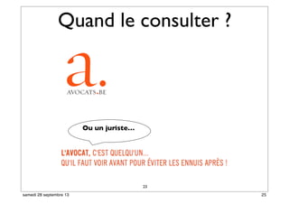23
Ou un juriste…
Quand le consulter ?
25samedi 28 septembre 13
 