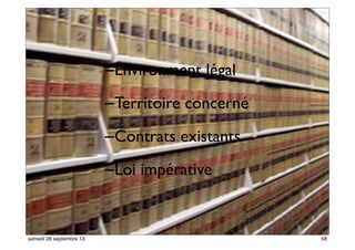 52
–Environment légal
–Territoire concerné
–Contrats existants
–Loi impérative
27
58samedi 28 septembre 13
 