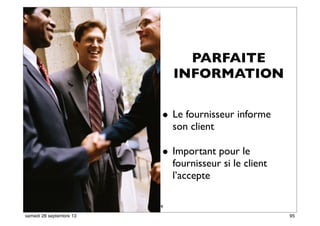 89
• Le fournisseur informe
son client
• Important pour le
fournisseur si le client
l’accepte
PARFAITE
INFORMATION
95samedi 28 septembre 13
 