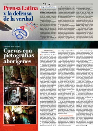 JUN. 2020 15
Fidel Alejandro
Manzanares Fernández
ĥ  La declaratoria de Monu-
mento Nacional de Cuba a va-
rias cuevas con pictografías
aborígenes en la Sierra de Cubi-
tas, al norte de la provincia de
Camagüey, demanda una aten-
ción especializada para la con-
servación de esta joya antillana.
El entorno que ahora recibe
la categoría de región arqueoló-
gica presume de El Indio, Las
Mercedes, Los Generales, Los
Portales del Pinto, María Teresa,
Matías y Pichardo, espeluncas
cuya belleza también ha sido las-
tradaporlamanodelhombre.
Uno de los más avezados co-
nocedores del tema, Eduardo
Labrada, espeleólogo vincula-
do con la Fundación Antonio
Núñez Jiménez de la Naturaleza
y el Hombre, explicó a Negocios
enCuba que “la enorme riqueza
patrimonial ya era visitada des-
de mediadosdelsigloXIX”.
Detalló el investigador que
“no existía un cuidado conscien-
te, y las personas grababan en las
paredes y las dañaban, lo que,
además de la mala gestión en
años, hizo que estos parajes de
tanta historia hayan quedado en
parte relegados, incluso como
proyectoturístico”,comentó.
La Sociedad Espeleológica
de Cuba y la Fundación de la Na-
turaleza y el Hombre han avala-
do una serie de investigaciones
“para dar estatus de protección
a estas joyas de la arqueología
indocubana, casi todas con pin-
turas únicas en el continente
americano”, dijo Labrada.
El espacio, colindante con
la Reserva Ecológica Limones-
Tuabaquey, contó desde 1966
con expediciones científicas rea-
lizadas por Antonio Núñez y
otros especialistas de los Institu-
tos de Antropología y Espeleolo-
gíadelamayordelasAntillas.
Las regiones pictográficas
de la provincia de Camagüey,
que incluyen cuevas de las sie-
rras de Najasa y El Chorrillo, es-
tas últimas ubicadas al sur, per-
mitieron constituir en nuestra
ciudad, el 26 de septiembre de
1985, la Comisión Nacional de
Pinturas Rupestres, afirmó el
también periodista.
En el artículo La Sierra de
Cubitas,untesoroenterradoenel
olvido, a cargo de Jorge Aguilar,
el estudioso define el ecosistema
como “el mejor conservado en
tierrafirmedeCamagüey”.
Sin embargo, desde los años
50 del pasado siglo, con la cons-
trucción del Parque Gustavo
Caballero, quien fuera gober-
nador de Camagüey, la explota-
ción y guía para el correcto
manejo del área no fue la más
coherente por múltiples moti-
vos, sentenció Labrada.
Ello ha incidido en el estado
de conservación de las picto-
grafías en las cuevas de Muñoz
o Los Generales, y la de Améri-
co, lugares que guardaban la
primera información gráfica
de la llegada de los conquista-
dores europeos al nuevo conti-
nente, añadió.
Tanta riqueza llevó a Núñez
Jiménez al desarrollo de expe-
diciones con colegas de otras
nacionalidades, y al estudio y
diseño del proyecto para decla-
rar a las cavernas Patrimonio
Mundial de la Cultura.
En las dos últimas décadas
otras prestigiosas instituciones
científicas cubanas y de los Es-
tados Unidos, entre ellas el Mu-
seo Nacional de Historia Natu-
ral Tomás Romay, el Centro de
Investigaciones de Medio Am-
biente de Camagüey y The Field
Museum, han mostrado interés
por ese territorio.
CURIOSIDADES HISTÓRICAS
Esta zona norte de Camagüey,
un tanto más cercana a la costa,
acogió a varios de los primeros
asentamientos de pobladores
norteamericanos en Cuba en el
siglo XX, quienes buscaban un
mejor futuro económico.
ZZ TESOROS INVALUABLES
Cuevas con
pictografías
aborígenes
La Gloria, una de estas pe-
queñas localidades, a la que la
reconocida cineasta Isabel San-
tos le dedicara, en 2018, su
ópera prima documental, fue
testigo de cómo sus habitantes
iban de excursión hasta la cue-
va La Lechuza para ocio y re-
creo, precisó Labrada.
Algo similar acontecía en la
cuevaLosLagos,dondehayescri-
tos que dan fe de que José Fran-
cisco Martí, hijo del héroe nacio-
nal de Cuba, José Martí, visitaba
susafluentessubterráneos.
Otro de los capítulos histó-
ricos que guarda la zona tiene
páginas económicas, pues tras
un mes de firmada la Ley de
Reforma Agraria, luego del
triunfo de la Revolución cuba-
na, se erigió la primera empre-
sa mixta estatal-privada.
Desde 1959 y hasta que se
rompieron las relaciones con Es-
tados Unidos operó allí la Em-
presa Cubana de Guano de Mur-
ciélagoS.A.,laprimeradesutipo
que sostuvieron ambos países, y
que se encargaba de exportar
ese abono orgánico hasta fincas
deMiami,refirióelexperto.
El ministro de Industrias en
el año 1960, Ernesto Guevara,
estuvo de recorrido por la ins-
talación para corroborar su
funcionamiento.
Más allá de las pictografías
de las grutas, nuevos valores se
entrelazan en un espacio don-
de la práctica de senderismo en
lugares de interés, como Los
Paredones, la cueva María Te-
resa y otras maravillas con for-
maciones rocosas y de estalac-
titas, repletan de vida el paraje.
Especialistas de la Oficina
de Sitios y Monumentos Histó-
ricos del Centro Provincial de
Patrimonio Cultural dan fe de
los tesoros de estas cuevas con
las únicas representaciones
hasta ahora atribuibles a gru-
pos agroalfareros en Cuba, y
donde naturaleza y patrimonio
se dan la mano para el disfrute
pleno del hombre.Cuevas camagüeyanas
©INTERNET
Jorge Petinaud Martínez
ĥ  El 16 de junio de 1959 la
Agencia Informativa Latinoa-
mericana Prensa Latina S. A.
transmitió su primer despacho
cablegráfico como consecuen-
cia de la llamada Operación
Verdad, que reunió en La Haba-
na a unos 400 periodistas de
todos los continentes.
Mediaban apenas unos días
después del triunfo de la Revo-
lución, el 1 de enero de ese año,
pero muy pronto se hizo nece-
sario desmentir las noticias
falsas acerca del proceso de
cambios políticos, económicos
y sociales recién iniciados en la
antigua neocolonia de Estados
Unidos, y esa fue la causa de la
convocatoria a cientos de pro-
fesionales de la prensa.
El nexo más concreto de
aquella etapa con el surgimien-
to de Prensa Latina fueron las
entrevistas realizadas en la Sie-
rra Maestra a Fidel Castro y a
Ernesto Che Guevara, en 1958,
–incluidas más tarde en su libro
Los que luchan y los que lloran–
por el periodista argentino Jor-
ge Ricardo Massetti, quien sería
su director fundacional.
Luego de la victoria, los tri-
bunales revolucionarios enjui-
ciaron y condenaron a crimi-
nales de la dictadura, quienes
no lograron escapar.
De inmediato la gran prensa
de Estados Unidos y sus aliados
desataron una campaña basada
enfalsasnoticiasydifamaciones.
En ese contexto, el líder de
la Revolución convocó a repre-
sentantes de medios informati-
vos de todo el planeta y concu-
rrieron a La Habana unos 400
periodistas, a lo que se denomi-
nó Operación Verdad, la cual
incluyó la conferencia de pren-
sa más grande de la época.
Después del éxito de esa ac-
ción comunicacional, Fidel ex-
presó la idea de crear una
agencia que con voz propia di-
fundiera la realidad de Améri-
ca Latina y el Caribe, misión
que fue asignada a Massetti.
Conlaconcepcióndebrindar
información objetiva, pero no
imparcial se puso en práctica el
proyecto, y a partir de la segun-
da quincena de junio de 1959,
Prensa Latina emitió sus pri-
merosdespachoscablegráficos.
Tras 61 años de duro bregar
en defensa de la verdad, la agen-
cia informativa latinoamericana
muestra renovados bríos con 40
corresponsalías en el mundo,
servicios de radio, televisión y
multimedia,portalesenseisidio-
mas, una casa editorial y amplia
presenciaenlasredessociales.
Prensa Latina
y la defensa
de la verdad
 