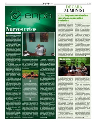 JUN. 202004
DE CARA
AL MUNDO
]] El Representante Permanen-
te de Cuba ante los organismos
internacionales con sede en
Roma, José Carlos Rodríguez,
firmó el pasado 15 de mayo un
convenio de financiación con el
Fondo Internacional de Desarro-
llo Agrícola (FIDA).
ElProyectodeDesarrolloCoo-
perativo Agroforestal, Prodecafe,
entre la isla caribeña y el orga-
nismo de las Naciones Unidas
tiene como propósito contribuir
a la sostenibilidad de ese sector
en el país, para fortalecer la se-
guridad alimentaria y mejorar las
condiciones de vida de las fami-
lias rurales.
Un comunicado de la embaja-
da de la isla en Italia señaló tam-
bién el interés por prever “la me-
jora del bienestar y la seguridad
alimentaria de las familias enfo-
cadas en el proyecto, aumentan-
do la producción y las ventas de
productos de las cooperativas
agroforestales y reduciendo su
vulnerabilidad ante los impactos
climáticosyeconómicos”.
El grupo objetivo del pro-
yecto está integrado por unos
17 mil productores, sus familias
y las personas empleadas, con
Roberto Salomón
�  La Empresa de Proyectos
de Ingeniería (ENPA), perte-
neciente al Ministerio de la
Agricultura (Minag), asumió
recientemente la atención a
la inversión extranjera en
este sector estratégico.
En entrevista con Nego-
cios en Cuba su director,
Leónides Morales, valoró la
importancia de esa tarea,
consistente en la consulto-
ría, la ingeniería y el diseño
de obras inversionistas en el
sistema de la agricultura, y
del acompañamiento reque-
rido en este proceso.
Por ejemplo, con anterio-
ridad era necesario acudir
fuera del sector para obte-
ner los servicios de estudio
de prefactibilidad de una in-
versión, apuntó.
Sin embargo, a tono con
las decisiones que viene adop-
tando la dirección del país, se
nos incorporó esta misión al
tener, como una de nuestras
fortalezas, dijo, un personal
con alta calificación, inte-
grado por ingenieros, arqui-
tectos, contadores, proyec-
tistas, diseñadores y otros
especialistas.
Así, refirió el director, la
entidad viene realizando los
estudios de oportunidad de
negocios e inversión extran-
jera –siempre con una visión
de país– en los programas de
desarrollo de café, cacao, ga-
nado menor y producción de
alimento animal, además de
otras líneas.
Cuando se decide crear
una empresa mixta, abundó,
definimos la ingeniería que
va a acompañar todo el pro-
ceso inversionista, para que
se cumplan los cronogramas
de ejecución y lograr el im-
pacto previsto.
En ese sentido, Morales
señaló entre las novedades
la posibilidad de brindar en
la Zona Especial de Desarro-
llo Mariel estos servicios, a
los que se adiciona el de fu-
migación.
La ENPA fue constituida
hace38años,responsabiliza-
da con la consultoría, la inge-
niería y el diseño, fundamen-
talmente, paraelMinag.
No obstante, resaltó, de-
bido a la alta preparación,
ZZ MINAG
Nuevos retos
cerca de 300 unidades agrofo-
restales conformadas por coo-
perativas de crédito y servicios,
de producción agropecuaria
y unidades básicas de produc-
ción.
Todas ellas especializadas
en café y cacao, y ubicadas en
las provincias Granma, Hol-
guín, Santiago de Cuba y Guan-
tánamo, donde se concentra el
mayor por ciento de la produc-
ción de esos rubros.
La nota de la sede diplomá-
tica destacó que, “a pesar del
impacto negativo del bloqueo
de los Estados Unidos contra
Cuba, nuestro Gobierno man-
tiene un alto compromiso con el
desarrollo sostenible”.
En tal sentido señaló que la
seguridad alimentaria y la nu-
trición están declarados “obje-
tivo clave de la seguridad na-
cional y elemento clave de la
política económica y social
del país”.
El costo total estimado del
proyecto que impulsan Cuba y el
FIDA, por un periodo de seis años
a partir de 2020 (contingencias
incluidas), asciende a 63,65 mi-
llones de dólares.
]] El director ejecutivo de la
cadena española Meliá Hotels,
Gabriel Escarrer, destacó que
Cuba es un destino principal pa-
ra la recuperación turística post
Covid-19, pues su condición de
isla le ofrece más posibilidades
de control epidemiológico.
En declaraciones al boletín
digital Preferente, Escarrer ase-
veró que esa insularidad ha-
rá posicionarse a la mayor de
las Antillas como destino segu-
ro nuevamente, una vez que la
pandemia permita retomar el
turismo internacional, cuando lo
esencial será vender seguridad,
a lo que se suma la espectacula-
ridad de sus parajes, dijo.
Recalcó que el confinamien-
to social, al que obligó el com-
bate al nuevo coronavirus, mul-
tiplicó la aspiración del merca-
do estadounidense de viajar a
destinos de playa, en más del
50 por ciento desde el pasa-
do mes de febrero, según datos
aportados por la encuestadora
Skift Research.
A juicio de Escarrer, una vez
vencida la amenaza sanitaria,
se podría asistir a un fuerte re-
punte de los viajes al Caribe,
región en la que República Do-
minicana sería otro destino im-
portante.
Significó que la situación sa-
nitaria mundial no detiene el
avancedeesaempresaenCuba,
donde 400 trabajadores conti-
núan las obras del hotel Meliá
Trinidad, ubicado en la Penínsu-
la de Ancón, al sur de la provin-
cia de Cienfuegos.
La nueva instalación, detalló
el directivo, contará con catego-
ría cuatro estrellas plus, tres ni-
veles, extensas áreas de piscina,
y ampliará las ofertas de aloja-
miento de calidad, muestra de
que Meliá, la cadena hotelera
española con mayor presencia
en Cuba, seguirá apostando por
esta nación caribeña.
Estamos involucrados,
precisó, en los programas de
mayor alcance económico del
sistema de la agricultura,
desde consultoría y estudios
de factibilidad hasta proyec-
tostécnicos.
Estos incluyen los de tipo
civil, de riego, eléctricos, hi-
dráulicos y mecánicos; la in-
geniería que respalda tales
estudios y todos los planes
ejecutivos.
Tenemos como clientes
principalesalaOSDEAgríco-
la, y también las de tabaco,
ganadera y agroforestal, en-
treotras,reveló.
En la actualidad, detalló,
nos centramos en la ejecu-
ción de obras para progra-
mas de las líneas esenciales:
granos (sorgo, maíz, soya y
frijoles); construcción de si-
los, ganadería, piensos, re-
cuperación del cítrico y for-
talecimiento de la empresa
de acopio de productos.
El directivo enfatizó en
que la institución realiza sus
tareas en un ambiente de ten-
siones, golpeada por el recru-
decimiento del injusto blo-
queo económico, comercial y
financieroimpuestoporEsta-
dosUnidosaestaisla.
Ello impide modernizar
el equipamiento y la tecnolo-
gía (computadoras, sistema
de posicionamiento global,
medios de comunicación, te-
lemática y otros), así como el
transporte automotor, ele-
mentos que son indispensa-
bles, dadas las característi-
cas de esta entidad de alcan-
ce nacional.
composición y características
de la empresa, y a estar repre-
sentada en todas las provin-
cias y en el municipio especial
Isla de la Juventud, también
acomete obras asignadas por
el Gobierno en otras ramas de
la economía.
Cuba, importantedestino
paralarecuperación
turística
Convenio con organismo
financiero de la ONU
Leónides Morales, director de la ENPA
A tenor de las transforma-
ciones en la agricultura, la
ENPA forma parte, desde hace
cinco años, de la Organización
Superior de Dirección Empre-
sarial (OSDE ) Gelma, encarga-
da de los servicios de logística.
En esa nueva estructura
constituye una unidad empre-
sarial de base que, además de
desempeñar sus funciones,
atiende lo relacionado con la
inversión extranjera.
La ENPA está involucrada
en los programas de mayor
alcance económico del sistema
de la agricultura, desde
consultoría y estudios de
factibilidad, hasta proyectos
técnicos. Estos incluyen los
de tipo civil, de riego, eléctricos,
hidráulicos y mecánicos;
la ingeniería que acompaña
tales estudios y todos
los planes ejecutivos
©INTERNET
 
