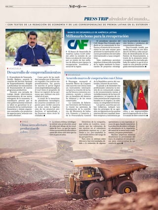 MAR. 2022 11
• CON TE X TOS DE L A REDACCIÓN DE ECONOMÍA Y DE L A S CORRESP ONSALÍA S DE PRENSA L ATINA EN EL E X TERIOR •
PRESSTRIPalrededor del mundo...
Z
Z VENEZUELA
Desarrollo de emprendimientos
T  La minera chilena Antofagas-
ta estimó una producción anual
de cobre por debajo de los resul-
tados de 2021, ya que las opera-
cionesseencuentranafectadasa
causa del clima más seco que ha
vistoelpaísenaños.
Directivos de la compañía,
que cotiza en Londres, anun-
ciaron que los volúmenes de
ese recurso en el calendario
precedente cayeron un 1,7 por
ciento a 721 500 toneladas, lo
cual estaba dentro del rango de
las perspectivas.
Para 2022 se estiman entre
660000y690000toneladas,de-
bido a la reducción de algunas
operaciones y a una esperada es-
casezdeagua,líquidoesencialen
laproduccióndecobreyutilizado
en abundancia en la separación
del metal de la mena (roca o sedi-
mento),yenpasosposteriores.
Muchas empresas mineras
desalinizan la proveniente del
mar y la emplean en sus proce-
sos para contrarrestar la ca-
rencia de agua.
Z
Z CHILE
Clima seco afectará
producción de
cobre
T  El presidente de Venezuela,
Nicolás Maduro, anunció la
creación del Servicio Nacional
de Emprendimiento, dirigido
a profundizar los mecanismos
de financiamiento de nuevos
programasproductivos.
Durante una jornada de
trabajo donde intervinieron
representantes de ese sector
emergente de la economía, el
mandatario precisó que el
ente gubernamental centrará
su labor en garantizar la ar-
ticulación de las instituciones
financieras y demás organis-
mos asociados a los proyectos
denegociospara“avanzarcon
rumbo eficiente”.
Como parte de las medi-
das tomadas por el Ejecutivo
en respaldo a los nuevos em-
prendimientos, fue puesto
en marcha el portal digital
www.emprenderjuntos.gob.ve,
el cual tiene el propósito de
llevar un registro de las per-
sonas que realizan esa acti-
vidad en el país.
A través de la menciona-
da plataforma tecnológica,
los usuarios accederán a es-
pacios para recibir asesoría
en áreas como la legaliza-
ción de los proyectos pro-
ductivos, el aprendizaje, y
las finanzas, entre otras fa-
cilidades.
©
INTERNET
T  El Banco de Desarrollo de
América Latina (CAF) infor-
mó sobre la emisión de un
bono a un plazo de cinco años
por un monto de 650 millo-
nes de dólares para apoyar la
recuperación económica y
social de la región.
cos y la provisión de coopera-
ción técnica y productos del
conocimiento,destacó.
Díaz-Granado resaltó que
desde hace más de tres déca-
das el CAF lleva a cabo una po-
lítica de diversificación de sus
fuentes de financiamiento, a
través de la presencia ininte-
rrumpida en los mercados glo-
bales de capital, lo que lo ha si-
tuado en una posición privile-
giadainternacionalmente.
El presidente ejecutivo del
CAF, Sergio Díaz-Granado, agra-
deció en un comunicado la con-
fianzayelinterésdelosinversio-
nistas en ese ente emisor para
promover la reactivación con re-
cursosprocedentesdemercados
internacionales a tasas competi-
tivas.
Tales condiciones permiten
impulsareldesarrollosostenible
de la región mediante la finan-
ciación de proyectos estratégi-
T  Nicaragua reconoció el
Acuerdo Marco de Coopera-
ción suscrito con China como
un instrumento internacio-
nal para la creación de las ba-
ses de futuros convenios eco-
nómicos, sociales y cultura-
les, en beneficio del desarro-
llo bilateral y de los nexos
comerciales.
La Comisión de Relacio-
nes Exteriores del Parlamen-
to reunió las opiniones de
funcionarios de la cancille-
ría, del Ministerio de Indus-
tria, Fomento y Comercio, y
de la Procuraduría General
de la República acerca del con-
tenido y alcance de ese texto.
El pasado 9 de diciembre los
profesionales valoraron la emi-
sión de un comunicado conjun-
to de reconocimiento mutuo, el
restablecimiento de los lazos di-
plomáticos y el impulso de vín-
culosamistososdecooperación,
basados en el respeto a la sobe-
ranía y la integridad territorial.
Los pactos, suscritos por am-
bos Gobiernos, incluyen tam-
bién los principios de no agre-
sión,noinjerenciaenlosasuntos
internos del otro, equidad, bene-
ficiorecíprocoycoexistenciapa-
©
INTERNET
Z
Z BANCO DE DESARROLLO DE AMÉRICA LATINA
Millonario bono para la recuperación
cífica, y son imprescindibles
paralanegociacióndeunfutu-
rotratadodelibrecomercio.
©
INTERNET
©
INTERNET
Z
Z NICARAGUA
Acuerdo marco de cooperación con China
 