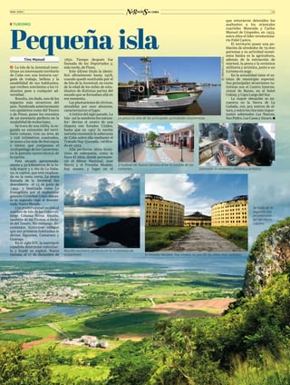 MAR. 2022 15
15
MAR. 2022
Z
Z TURISMO
Pequeña isla
Tino Manuel
ĥ  La Isla de la Juventud cons-
tituye un interesante territorio
de Cuba con una historia car-
gada de trabajo, belleza y la
amabilidad de sus habitantes,
que reciben sonrientes a los vi-
sitantes pese a cualquier ad-
versidad.
Resulta, sin duda, uno de los
espacios más atractivos del
país. Nombrado anteriormente
con apelativos como del Tesoro
o de Pinos, posee los encantos
de un escenario perfecto en la
modalidad de ecoturismo.
Se trata de una islilla, la se-
gunda en extensión del terri-
torio cubano. Con un área de
3 056 kilómetros cuadrados,
se suma a los más de 600 cayos
e islotes que componen el
Archipiélago de los Canarreos,
en la porción suroccidental de
la nación.
Está situada aproximada-
mente a 50 kilómetros de la ín-
sula mayor y a 162 de La Haba-
na, la capital, que está emplaza-
da en la costa norte. La ahora
llamada de la Juventud fue
descubierta –el 13 de junio de
1494– y bautizada como La
Evangelista por el explorador
genovés Cristóbal Colón duran-
te su segundo viaje al denomi-
nado Nuevo Mundo.
Con posterioridad recibió el
nombre de Isla de las Cotorras,
luego Colonia Reina Amalia,
también de los Piratas, e inclu-
so del Tesoro. Sin embargo, do-
cumentos históricos reflejan
que sus primeros habitantes le
decían Siguanea, Camaraco y
Guanaja.
En el siglo XIX, la metrópoli
española determinó colonizar-
la y fundó su capital, Nueva
Gerona, el 17 de diciembre de
1830. Tiempo después fue
llamada de los Deportados y,
más tarde, de Pinos.
Este último título la identi-
ficó oficialmente hasta 1978,
cuando quedó sustituido por el
de Isla de la Juventud, en razón
de la edad de los miles de estu-
diantes de distintas partes del
mundo que se formaban allá en
ese momento.
Las plantaciones de cítricos,
atendidas por esos alumnos,
caracterizaron el lugar.
A inicios del siglo pasado, La
Isla –así la nombran los natura-
les– devino el centro de una
disputa con Estados Unidos,
hasta que en 1907 la nación
norteña reconoció la soberanía
de Cuba sobre ella mediante el
Tratado Hay-Quesada, ratifica-
do en 1925.
Allá perduran sitios histó-
ricos de relevancia, como la
finca El Abra, donde permane-
ció el Héroe Nacional, José
Martí; y el Presidio Modelo,
hoy museo, y lugar en el
que estuvieron detenidos los
asaltantes a los orientales
cuarteles Moncada y Carlos
Manuel de Céspedes, en 1953,
entre ellos el líder revoluciona-
rio Fidel Castro.
El territorio posee una po-
blación de alrededor de 79 000
personas y su actividad econó-
mica básica es la agricultura,
además de la extracción de
mármol, la pesca y la cerámica
utilitaria y artística, junto a un
turismo en auge.
En la actualidad tiene el es-
tatus de municipio especial.
Sus principales atracciones tu-
rísticas son el Centro Interna-
cional de Buceo, en el hotel
Colony, y Cayo Largo del Sur.
La mayor elevación se en-
cuentra en la Sierra de La
Cañada, con 303 metros de al-
tura, y entre los ríos más impor-
tantes sobresalen Las Nuevas,
San Pedro, Las Casas y Júcaro.
La pesca es una de las principales actividades económicas.
©
©
PRENSA
LATINA
El bulevar de Nueva Gerona atrae la mirada de los
visitantes. Sobresale la cerámica utilitaria y artística.
Resulta escenario perfecto en la modalidad de
ecoturismo.
Se trata de la
segunda isla
en extensión
del territorio
cubano.
El Presidio Modelo, hoy museo, es uno de los sitios más visitados.
 