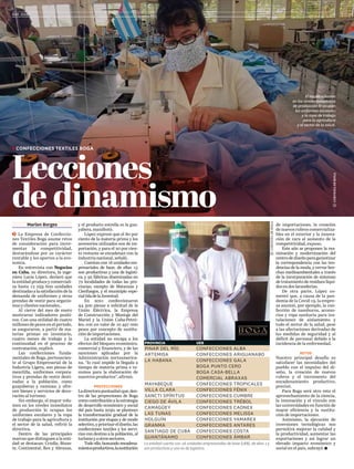 ©
©
CORTESÍA
DE
BOGA
La entidad cuenta con 16 unidades empresariales de base (UEB), de ellas 15
son productivas y una es de logística.
PROVINCIA UEB
PINAR DEL RÍO CONFECCIONES ALBA
ARTEMISA CONFECCIONES ARIGUANABO
LA HABANA CONFECCIONES GALA
BOGA PUNTO CERO
BOGA CASA-BELLA
COMERCIAL ABRAXAS
MAYABEQUE CONFECCIONES TROPICALES
VILLA CLARA CONFECCIONES FÉNIX
SANCTI SPÍRITUS CONFECCIONES CUMBRE
CIEGO DE ÁVILA CONFECCIONES TRÉBOL
CAMAGÜEY CONFECCIONES CAONEX
LAS TUNAS CONFECCIONES MELISSA
HOLGUÍN CONFECCIONES YAMAREX
GRANMA CONFECCIONES ANTARES
SANTIAGO DE CUBA CONFECCIONES COSTA
GUANTÁNAMO CONFECCIONES ÁMBAR
09
MAR. 2022
Marlen Borges
ĥ  La Empresa de Confeccio-
nes Textiles Boga asume retos
de consideración para incre-
mentar la competitividad,
destacándose por su carácter
rentable y los aportes a la eco-
nomía.
En entrevista con Negocios
en Cuba, su directora, la inge-
niera Lucía López, declaró que
laentidad produceycomerciali-
za hasta 12 059 600 unidades
destinadasalasatisfaccióndela
demanda de uniformes y otras
prendas de vestir para organis-
mos y clientes nacionales..
Al cierre del mes de enero
mostraron indicadores positi-
vos. Con una utilidad de cuatro
millones de pesos en el periodo,
se aseguraron, a partir de ma-
terias primas en inventario,
cuatro meses de trabajo y la
continuidad en el proceso de
contratación, explicó.
Las confecciones funda-
mentales de Boga, pertenecien-
te al Grupo Empresarial de la
Industria Ligera, son piezas de
mezclilla, uniformes corpora-
tivos y prendas de vestir desti-
nadas a la población, como
guayaberas y camisas; y ofre-
cen bienes y servicios de deco-
ración al turismo.
Sin embargo, el mayor volu-
men en los niveles inmediatos
de producción lo ocupan los
uniformes escolares y la ropa
de trabajo para la agricultura y
el sector de la salud, refirió la
directiva.
Dentro de las principales
marcas que distinguen a la enti-
dad se destacan: Criolla, Bison-
te, Continental, Rex y Abraxas,
de importaciones, la creación
de nuevos rubros comercializa-
bles en el exterior y la innova-
ción de cara al aumento de la
competitividad, expuso.
Este año se proponen la rea-
nimación y modernización del
centrodediseñoparagarantizar
la correspondencia con las ten-
dencias de la moda, y cerrar bre-
chas medioambientales a través
de la incorporación de sistemas
detratamientoderesiduoslíqui-
dosendoslavanderías.
De otra parte, López co-
mentó que, a causa de la pan-
demia de la Covid-19, la empre-
sa asumió, por ejemplo, la con-
fección de nasobucos, acceso-
rios y ropa sanitaria para ins-
talaciones de aislamiento y
todo el sector de la salud, pese
a las afectaciones derivadas de
las medidas de seguridad y al
déficit de personal debido a la
incidencia de la enfermedad.
RETOS
Nuestro principal desafío es
satisfacer las necesidades del
pueblo con el impulso del di-
seño, la creación de nuevos
rubros y el incremento del
encadenamiento productivo,
precisó.
Para Boga será otro reto el
aprovechamiento de la ciencia,
la innovación y el vínculo con
las universidades en función de
mayor eficiencia y la sustitu-
ción de importaciones.
Asimismo, la ejecución de
inversiones tecnológicas nos
permitirá mejorar la calidad y
la productividad, aumentar las
exportaciones y así lograr un
elevado impacto económico y
social en el país, subrayó.
Z
Z CONFECCIONES TEXTILES BOGA
Lecciones
de dinamismo
y el producto estrella es la gua-
yabera, manifestó.
López expresó que el 80 por
ciento de la materia prima y los
accesorios utilizados son de im-
portación, y para el 20 por cien-
to restante se encadenan con la
industria nacional, señaló.
Cuentan con16unidadesem-
presariales de base, de ellas 15
son productivas y una de logísti-
ca, y 92 fábricas diseminadas en
72 localidades de todas las pro-
vincias, excepto de Matanzas y
Cienfuegos, y el municipio espe-
cialIsladelaJuventud.
En 2021 confeccionaron
44 500 piezas a solicitud de la
Unión Eléctrica, la Empresa
de Construcción y Montaje del
Mariel y la Unión Cuba-Petró-
leo, con un valor de 10 497 000
pesos por concepto de sustitu-
ción de importaciones.
La entidad no escapa a los
efectos del bloqueo económico,
comercial y financiero, y de las
sanciones aplicadas por la
Administración norteamerica-
na, “lo cual impide la llegada a
tiempo de materia prima e in-
sumos para la elaboración de
nuestros productos”, afirmó.
PROYECCIONES
Ladirectorapuntualizóque,den-
tro de las proyecciones de Boga
comocontribuciónalaestrategia
de desarrollo económico y social
del país hasta 2030, se plantean
la transformación gradual de la
institución por etapas y de modo
selectivo,ypriorizareldiseño,las
confecciones textiles y los servi-
cios con destino a la población, al
turismoyaotrossectores.
Todo ello, buscando encadena-
mientosproductivos,lasustitución
©
©
CORTESÍA
DE
BOGA
El mayor volumen
en los niveles inmediatos
de producción lo ocupan
los uniformes escolares
y la ropa de trabajo
para la agricultura
y el sector de la salud.
 