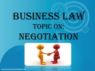BUSINESS LAW
TOPIC ON:

NEGOTIATION

 