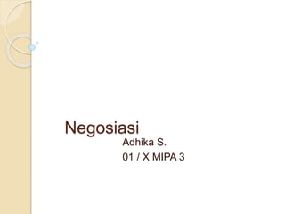 Negosiasi
Adhika S.
01 / X MIPA 3
 