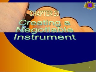 Creating a Negotiable Instrument CHAPTER 23 