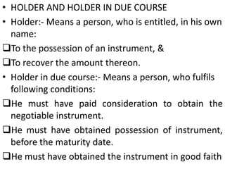 HOLDER AND HOLDER IN DUE COURSEHolder:- Means a person, who is entitled, in his own name:To the possession of an instrument, &