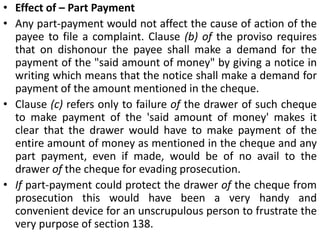 Time within which action must be taken under Section 138Under Section 142 (b) of the Negotiable Instruments Act, action under Section 138 must be taken within one month after the failure of the drawer to make the payment on expiry of 15 days from the service of the notice. The Andhra Pradesh High Court, therefore held the period of limitation viz, one month starts from the 16th day after the receipt of notice by the petitioner Thus, in the case of M/s Mahalakshmi Enterprises, Calicut - Kerala and Another v. Sri Vishnu Trading Co. and Another, AIR 1991 A.P. 74, MIs Sri Vishnu Trading Co. field a complaint uls 138 on the ground that the cheque dated 16.7.1989 issued for I Rs. 15,260/- by the petitioner was dishonoured on 24.7.1989. In view of the dishonour, they issued a notice to the petitioner on 20 August, 1989, which was received by the petitioner on 24.8.1989. On 5.9.1989, they field the petition before the Court complaining of the offence under Section 138 (c).