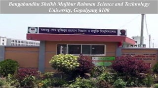 Bangabandhu Sheikh Mujibur Rahman Science and Technology
University, Gopalgang 8100
 