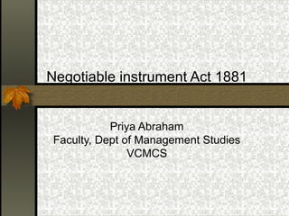 Negotiable instrument Act 1881


            Priya Abraham
 Faculty, Dept of Management Studies
                VCMCS
 