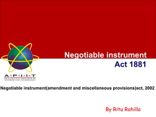Negotiable instrument
Act 1881
Negotiable instrument(amendment and miscellaneous provisions)act, 2002
By Ritu Rohilla
 