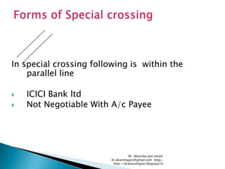 In special crossing following is within the
    parallel line

   ICICI Bank ltd
   Not Negotiable With A/c Payee




                                    Dr. Akansha Jain email:
                         dr.akanshajain@gmail.com blog –
                          http://drakanshajain.blogspot.in
 