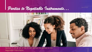 Parties to Negotiable Instruments…
Section 7, 15 & 16 of the NI Act defines the parties to the
Negotiable Instruments
5
04/11/2020
 