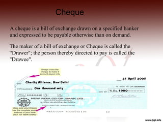 Parties
 DRAWER: The person who makes a cheque is called
  Drawer.

 DRAWEE: The person who is directed to pay is called...