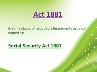 Act 1881
In some places of negotiable instruments act also
named as:


Social Security Act 1881
 