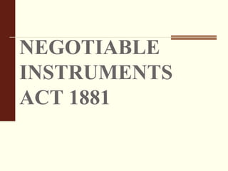 NEGOTIABLE
INSTRUMENTS
ACT 1881
 