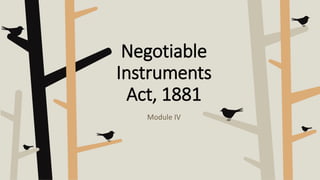 Negotiable
Instruments
Act, 1881
Module IV
 