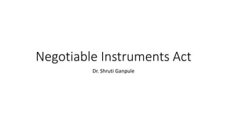 Negotiable Instruments Act
Dr. Shruti Ganpule
 
