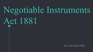 Negotiable Instruments
Act 1881
By- Arushi Gupta (15036)
 