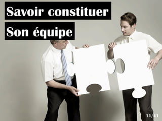Savoir constituer
Son équipe
11/41
 