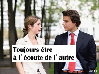 Toujours être
à l’écoute de l’autre
30/41
 