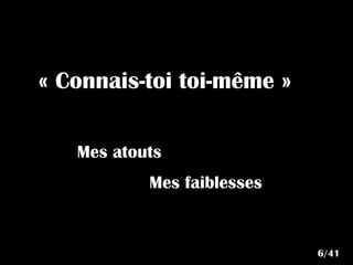 « Connais-toi toi-même »
Mes atouts
Mes faiblesses
6/41
 