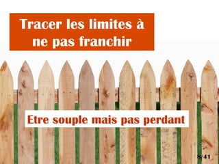Tracer les limites à
ne pas franchir
Etre souple mais pas perdant
8/41
 