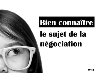 le sujet de la
négociation
Bien connaître
9/41
 